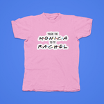 Load image into Gallery viewer, You're The Monica To My Rachel - front of tee
